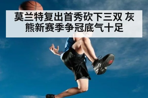 莫兰特复出首秀砍下三双 灰熊新赛季争冠底气十足